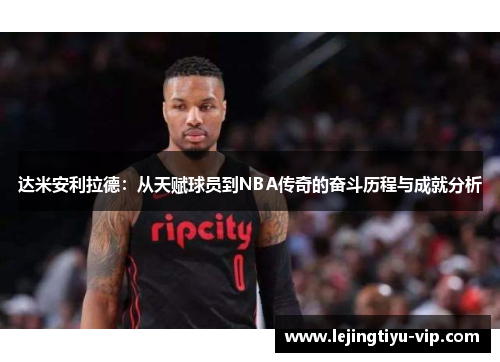 达米安利拉德：从天赋球员到NBA传奇的奋斗历程与成就分析