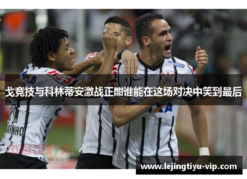 戈竞技与科林蒂安激战正酣谁能在这场对决中笑到最后